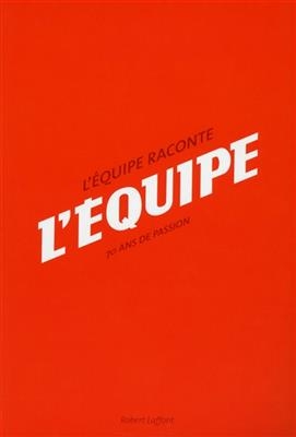 L'Equipe raconte L'Equipe : 70 ans de passion - G&eacute;rard Ernault, Jean-Fran&ccedil;ois et al. Renault