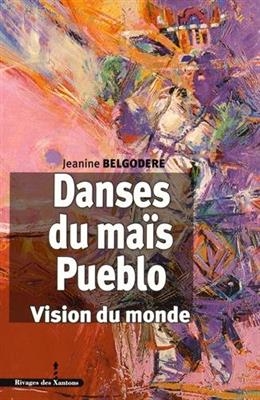 Danses du ma&iuml;s pueblo : vision du monde - Jeanine Belgod&egrave;re