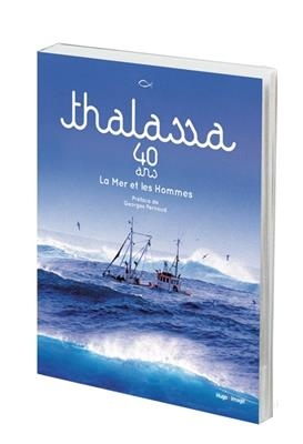 Thalassa : 40 ans : la mer et les hommes - G&eacute;rard Schaller