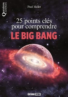 25 points cl&eacute;s pour comprendre le big bang - Paul Mallet