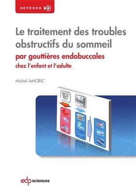 Le traitement des troubles obstructifs du sommeil par goutti&egrave;res endobuccales chez l'enfant et l'adulte - Michel Amoric