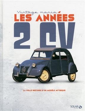 Les ann&eacute;es 2 CV : la folle histoire d'un mod&egrave;le mythique