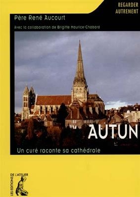 Autun : un cur&eacute; raconte sa cath&eacute;drale - Ren&eacute; Aucourt