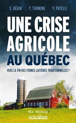 Une Crise Agricole au Quebec : Vers la Fin des Fermes Laitieres -  Begin Simon Patelli