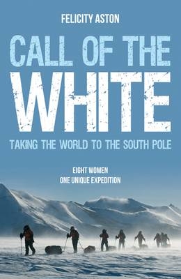 Call of the White -  Felicity Aston