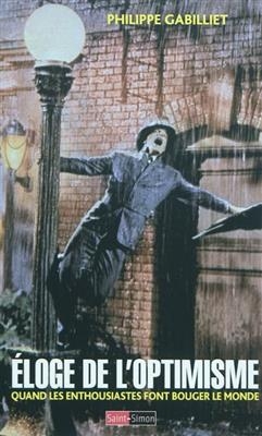 Eloge de l'optimisme : quand les enthousiastes font bouger le monde - Philippe Gabilliet
