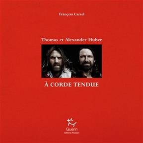 Thomas et Alexander Huber : &agrave; corde tendue - Fran&ccedil;ois Carrel