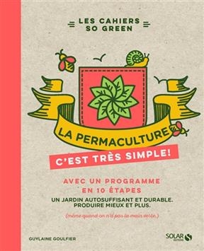 La permaculture, c'est très simple ! : avec un programme en 10 étapes : un jardin autosuffisant et durable, produire ... - Guylaine Goulfier