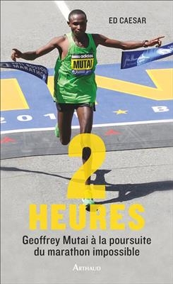 Deux heures : avec Geoffrey Mutai &agrave; la poursuite du marathon impossible - Ed Caesar