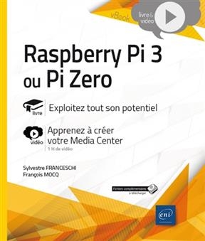 Raspberry Pi 3 ou Pi Zero : livre, exploitez tout son potentiel : vid&eacute;o, apprenez &agrave; cr&eacute;er votre Media Center - Fran&ccedil;ois Mocq, Sylvestre Franceschi