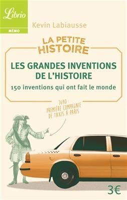 La petite histoire : les grandes inventions de l'histoire : 150 inventions qui ont fait le monde