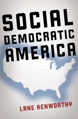 Social Democratic America -  Lane Kenworthy