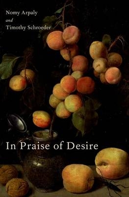In Praise of Desire -  Nomy Arpaly,  Timothy Schroeder