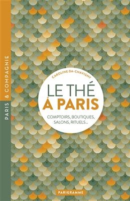 Le thé à Paris : comptoirs, boutiques, salons, rituels...