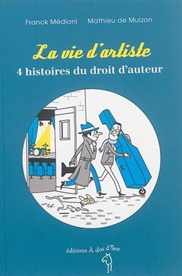 La vie d'artiste : 4 histoires du droit d'auteur - Franck M&eacute;dioni