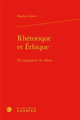 Rh&eacute;torique et &eacute;thique : du jugement de valeur - Roselyne Koren