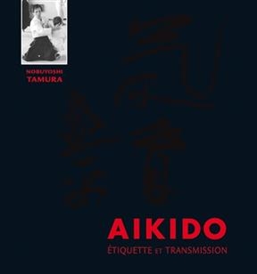 A&iuml;kido : &eacute;tiquette et transmission : manuel &agrave; l'usage des professeurs - Nobuyoshi Tamura