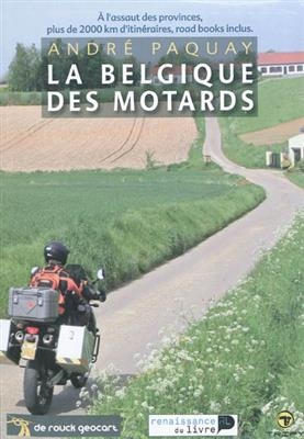 La Belgique des motards : à l'assaut des provinces, plus de 2000 km d'itinéraires, road books inclus