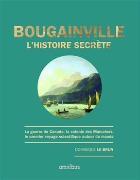 Bougainville, l'histoire secrète : la guerre du Canada, la colonie des Malouines, le premier voyage scientifique auto...