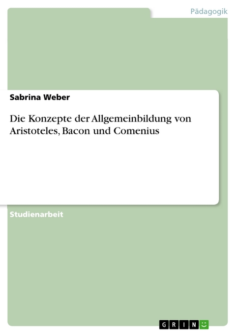 Die Konzepte der Allgemeinbildung von Aristoteles, Bacon und Comenius -  Sabrina Weber
