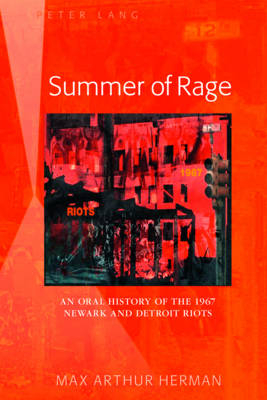 Summer of Rage : An Oral History of the 1967 Newark and Detroit Riots -  Max Arthur Herman