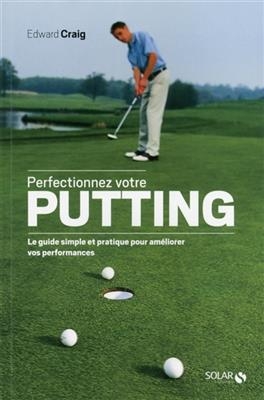 Perfectionnez votre putting : le guide simple et pratique pour améliorer vos performances