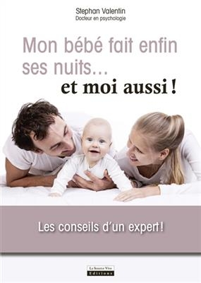 Mon b&eacute;b&eacute; fait enfin ses nuits... : et moi aussi ! : les conseils d'un expert ! - Stephan Valentin