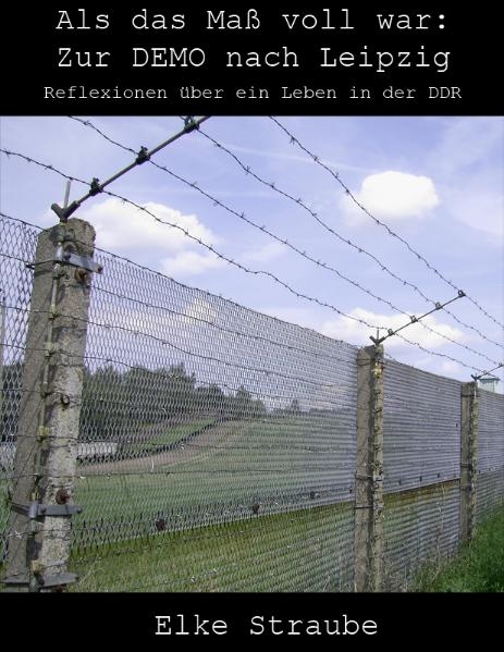 Als das Ma&szlig; voll war - Zur DEMO nach Leipzig - Elke Straube