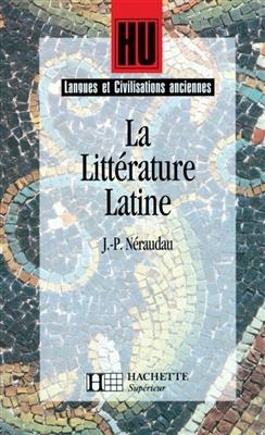 La litt&eacute;rature latine - Marc Baratin, Jean-Pierre N&eacute;raudeau