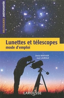 Lunettes et t&eacute;lescopes : mode d'emploi - Jean (1921?-2013) Lacroux, Denis (1949-....) Berthier