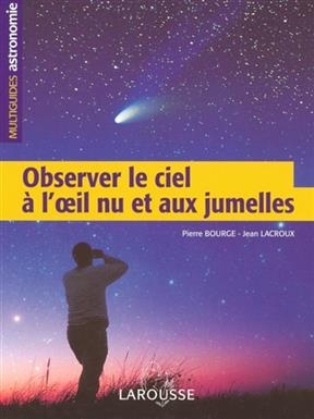 Observer le ciel &agrave; l'oeil nu et aux jumelles - Pierre Bourge, Jean Lacroux