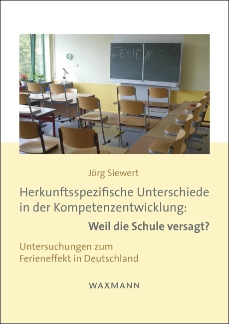 Herkunftsspezifische Unterschiede in der Kompetenzentwicklung: Weil die Schule versagt? -  J&ouml;rg Siewert