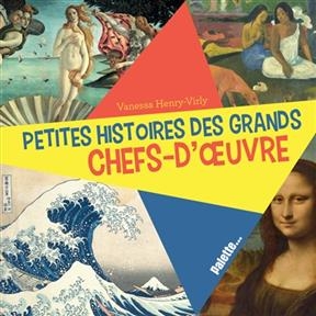 Petites histoires des grands chefs-d'oeuvre - Vanessa Henry-Virly