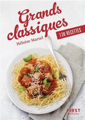 Grands classiques : 130 recettes - H&eacute;lo&iuml;se Martel