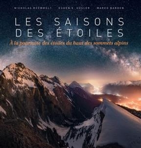 Les saisons des &eacute;toiles : &agrave; la poursuite des &eacute;toiles du haut des sommets alpins - Nicholas Roemmelt, E. H&uuml;sler, Marco Barden