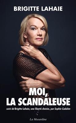 Moi, la scandaleuse. Brigitte Lahaie, une libert&eacute; choisie - Brigitte Lahaie, Sophie Cadalen