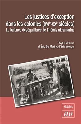 Les justices d'exception dans les colonies (XVIe-XXe si&egrave;cle) : la balance d&eacute;s&eacute;quilibr&eacute;e de Th&eacute;mis ultramarine -  MARI ERIC DE