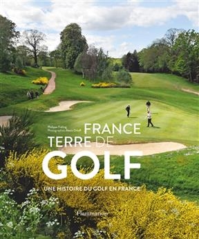 France terre de golf : une histoire du golf en France - Philippe Fr&eacute;ling