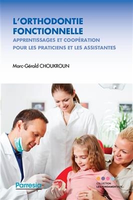 L'orthodontie fonctionnelle : apprentissages et coop&eacute;ration pour les praticiens et les assistantes - Marc G&eacute;rard Choukrou