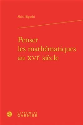 Penser les mathématiques au XVIe siècle - Shin Higashi