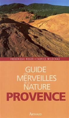 Guide des merveilles de la nature, Provence : les plus beaux sites naturels - Fr&eacute;d&eacute;rique Roger, Fabrice Milochau