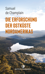 Die Erforschung der Ostk&uuml;ste Nordamerikas - Samuel De Champlain