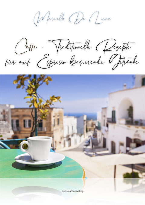Caffè - Traditionelle Rezepte für auf Espresso basierende Getränke - Marcello De Luna