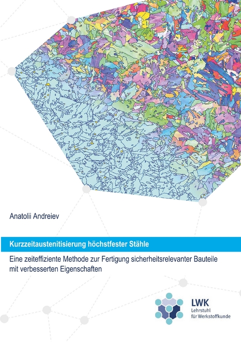 Kurzzeitaustenitisierung h&ouml;chstfester St&auml;hle - eine zeiteffiziente Methode zur Fertigung sicherheitsrelevanter Bauteile mit verbesserten Eigenschaften - Anatolii Andreiev