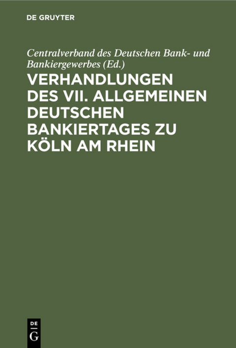 Verhandlungen des VII. Allgemeinen Deutschen Bankiertages zu K&ouml;ln am Rhein - 