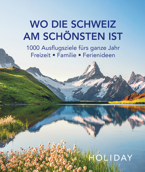 HOLIDAY Reisebuch: Wo die Schweiz am sch&ouml;nsten ist