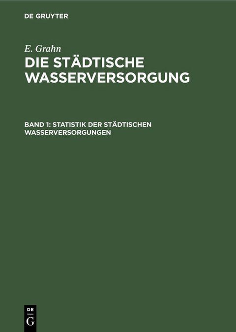 E. Grahn: Die st&auml;dtische Wasserversorgung / Statistik der st&auml;dtischen Wasserversorgungen - E. Grahn