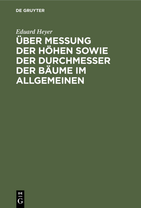&Uuml;ber Messung der H&ouml;hen sowie der Durchmesser der B&auml;ume im Allgemeinen - Eduard Heyer