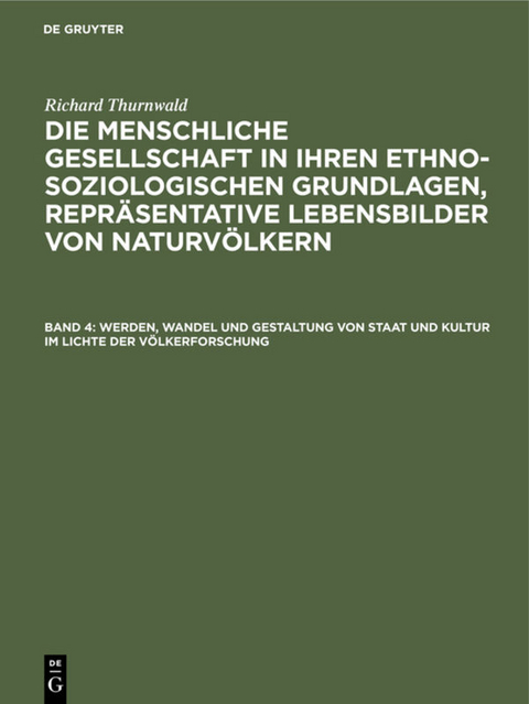 Richard Thurnwald: Die menschliche Gesellschaft in ihren ethno-soziologischen... / Werden, Wandel und Gestaltung von Staat und Kultur im Lichte der V&ouml;lkerforschung - Richard Thurnwald
