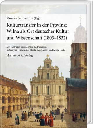 Kulturtransfer in der Provinz: Wilna als Ort deutscher Kultur und Wissenschaft (1803–1832)